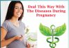 Deal this way with the Diseases During Pregnancy