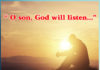 O son, God will listen…