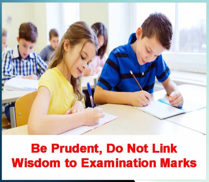 Be Prudent, Do Not Link Wisdom to Examination Marks