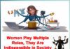 Women Play Multiple Roles, They Are Indispensible in Society & Corporates