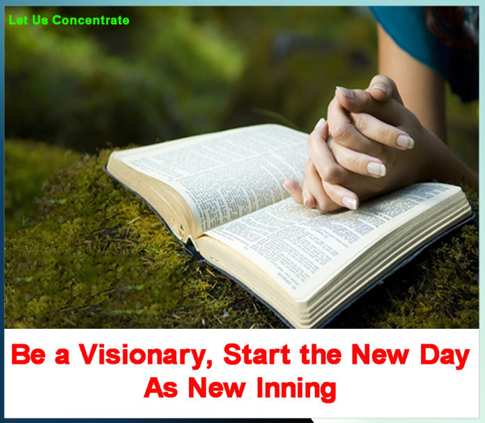 Be a Visionary, Start the New Day As New Inning