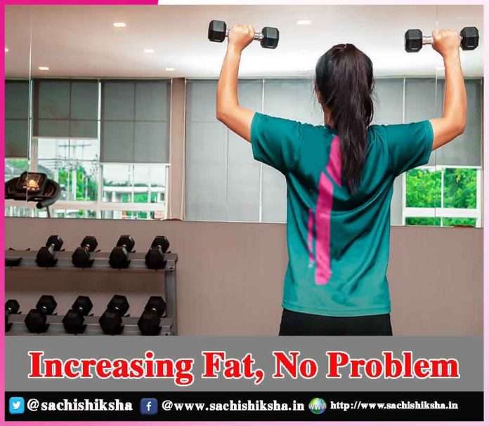 Increasing Fat, No Problem - sachi shiksha