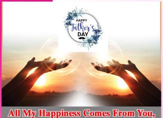 Happy Father`s Day- All My Happiness Comes From You, My Beloved Father, Forever True Happy Father`s Day