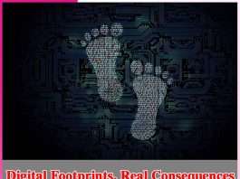 Digital Footprints, Real Consequences Digital Footprints, Real Consequences